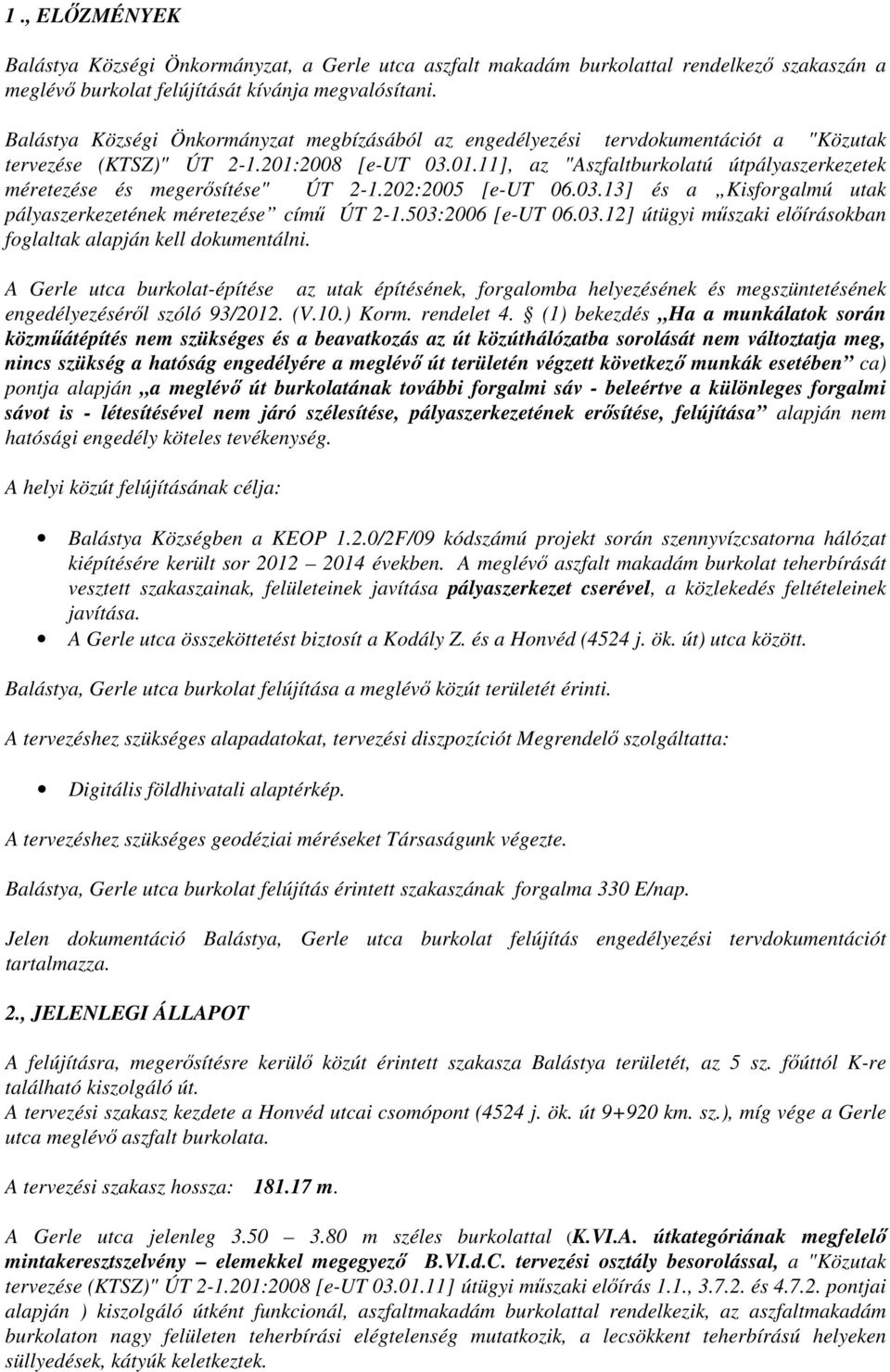 202:2005 [e-ut 06.03.13] és a Kisforgalmú utak pályaszerkezetének méretezése című ÚT 2-1.503:2006 [e-ut 06.03.12] útügyi műszaki előírásokban foglaltak alapján kell dokumentálni.