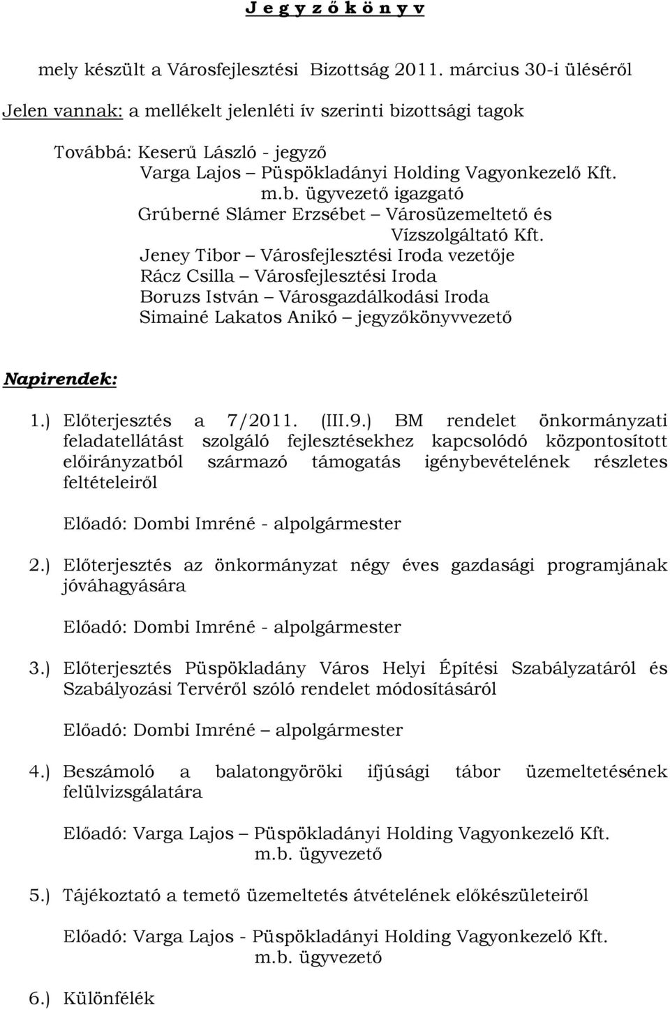 Jeney Tibor Városfejlesztési Iroda vezetője Rácz Csilla Városfejlesztési Iroda Boruzs István Városgazdálkodási Iroda Simainé Lakatos Anikó jegyzőkönyvvezető Napirendek: 1.) Előterjesztés a 7/2011.