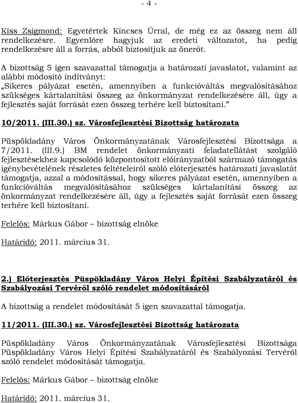 összeg az önkormányzat rendelkezésére áll, úgy a fejlesztés saját forrását ezen összeg terhére kell biztosítani. 10/2011. (III.30.) sz.