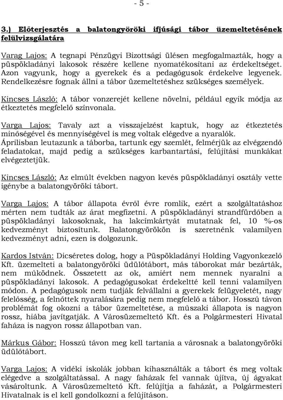 nyomatékosítani az érdekeltséget. Azon vagyunk, hogy a gyerekek és a pedagógusok érdekelve legyenek. Rendelkezésre fognak állni a tábor üzemeltetéshez szükséges személyek.