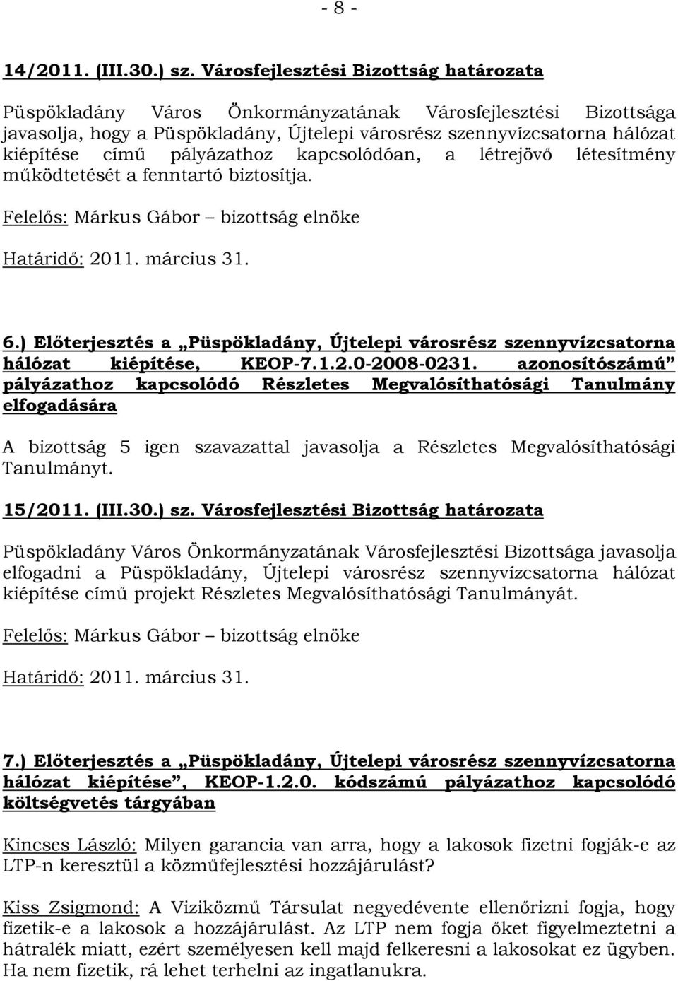 pályázathoz kapcsolódóan, a létrejövő létesítmény működtetését a fenntartó biztosítja. 6.) Előterjesztés a Püspökladány, Újtelepi városrész szennyvízcsatorna hálózat kiépítése, KEOP-7.1.2.0-2008-0231.