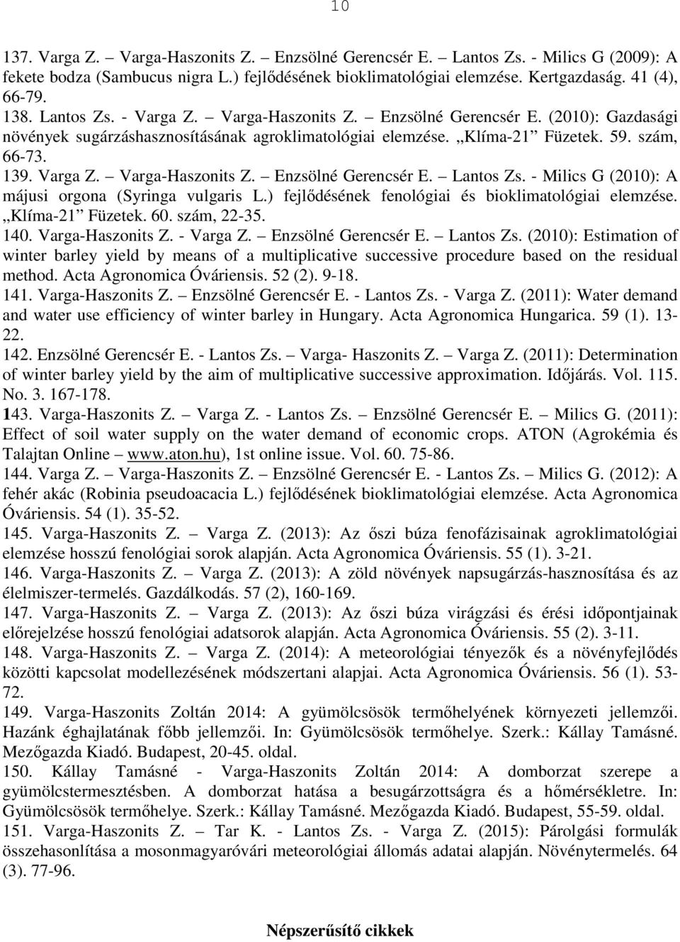 - Milics G (2010): A májusi orgona (Syringa vulgaris L.) fejlődésének fenológiai és bioklimatológiai elemzése. Klíma-21 Füzetek. 60. szám, 22-35. 140. Varga-Haszonits Z. - Varga Z.