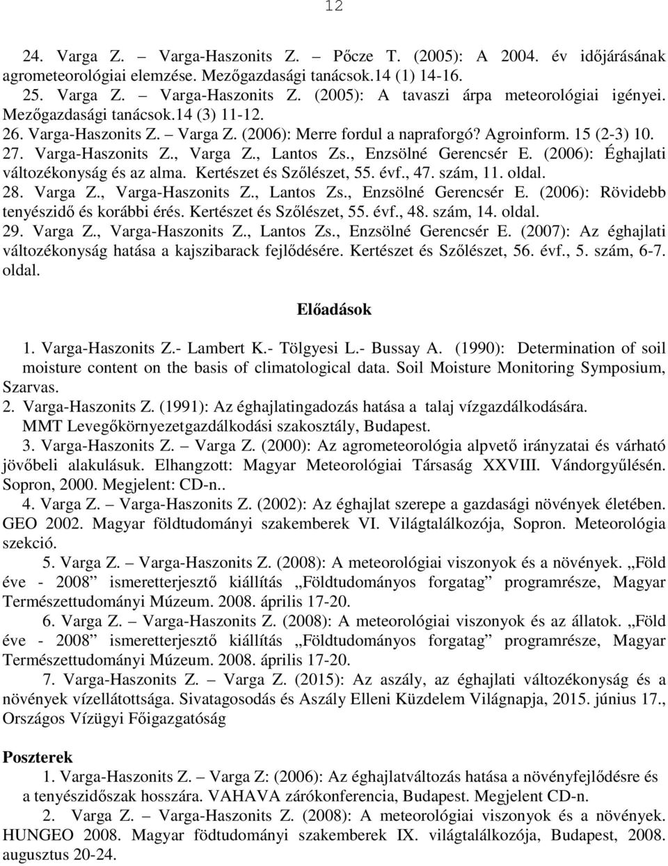 (2006): Éghajlati változékonyság és az alma. Kertészet és Szőlészet, 55. évf., 47. szám, 11. 28. Varga Z., Varga-Haszonits Z., Lantos Zs., Enzsölné Gerencsér E.