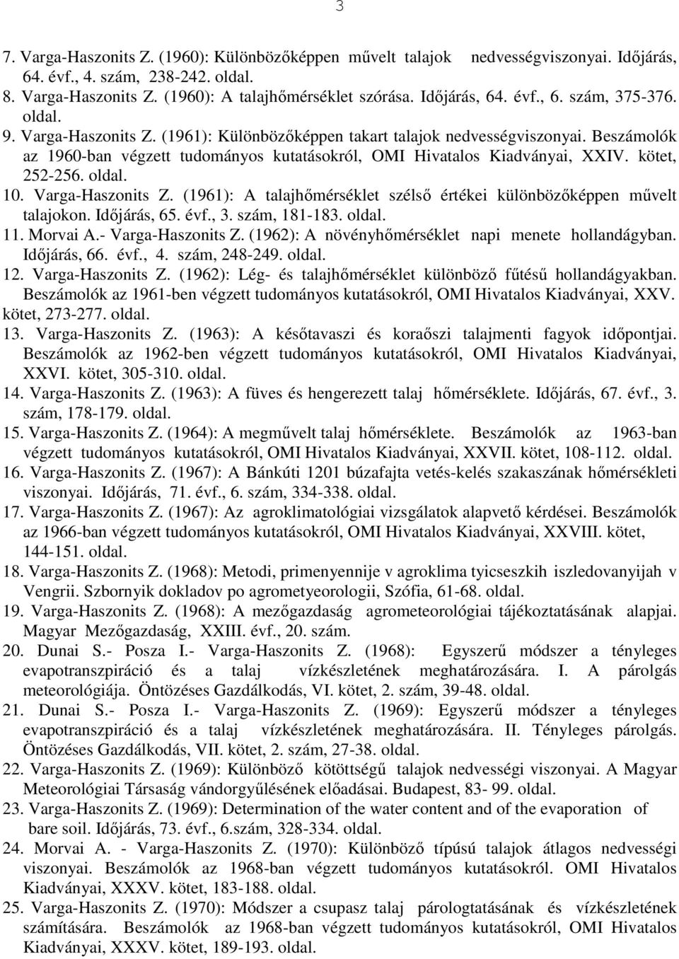 Varga-Haszonits Z. (1961): A talajhőmérséklet szélső értékei különbözőképpen művelt talajokon. Időjárás, 65. évf., 3. szám, 181-183. 11. Morvai A.- Varga-Haszonits Z.