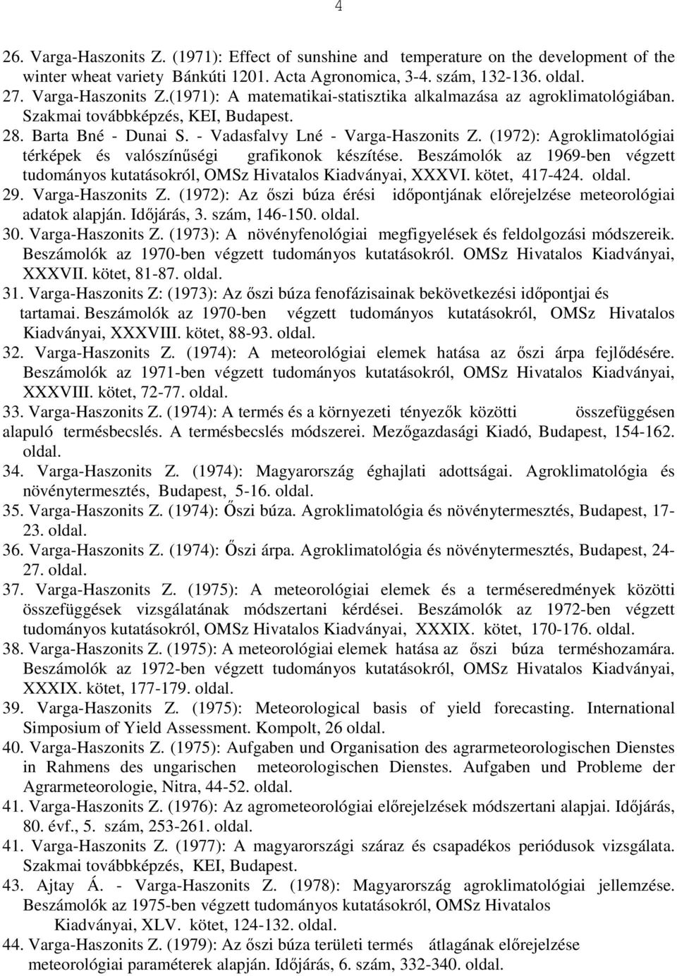 Beszámolók az 1969-ben végzett tudományos kutatásokról, OMSz Hivatalos Kiadványai, XXXVI. kötet, 417-424. 29. Varga-Haszonits Z.