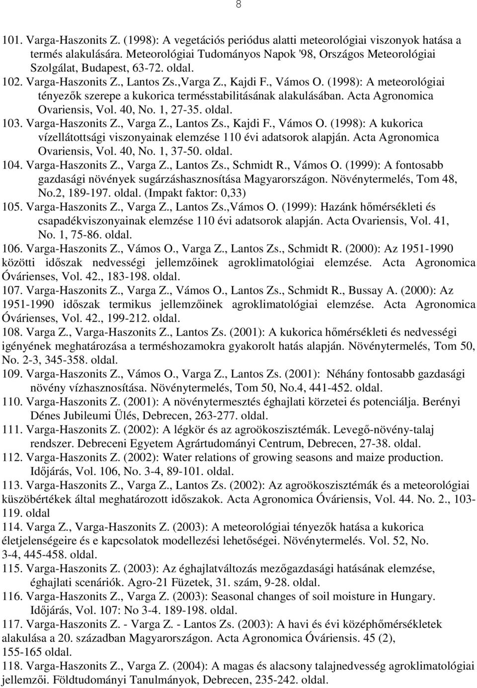 (1998): A meteorológiai tényezők szerepe a kukorica termésstabilitásának alakulásában. Acta Agronomica Ovariensis, Vol. 40, No. 1, 27-35. 103. Varga-Haszonits Z., Varga Z., Lantos Zs., Kajdi F.