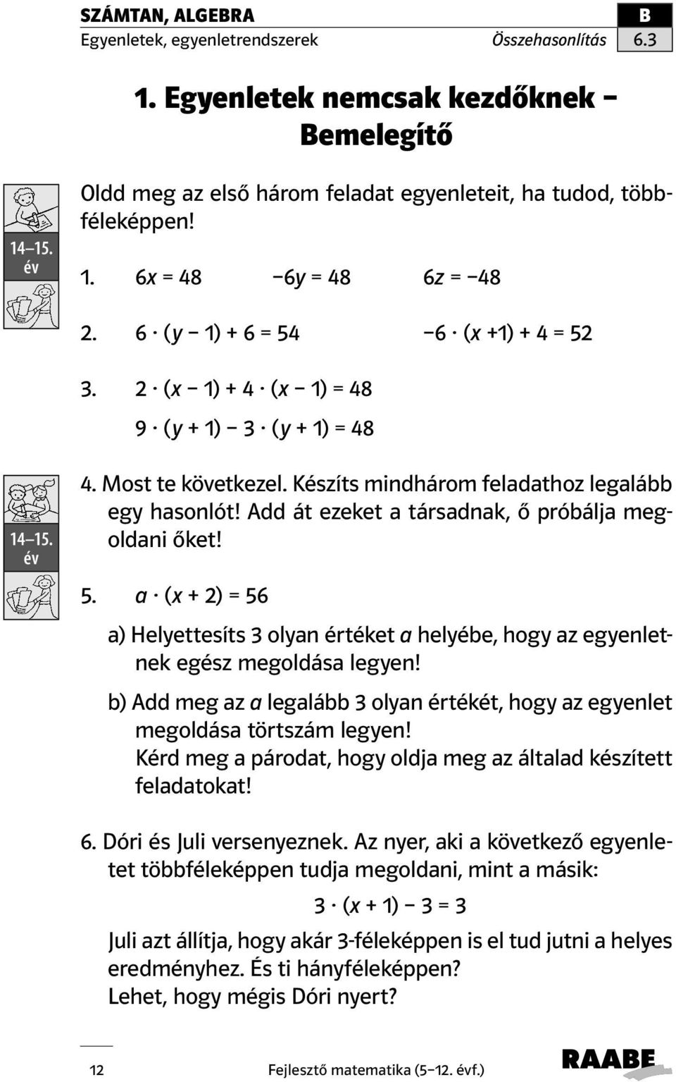 Add át ezeket a társadnak, ő próbálja megoldani őket! 5. a (x + ) = 56 a) Helyettesíts olyan értéket a helyébe, hogy az egyenletnek egész megoldása legyen!