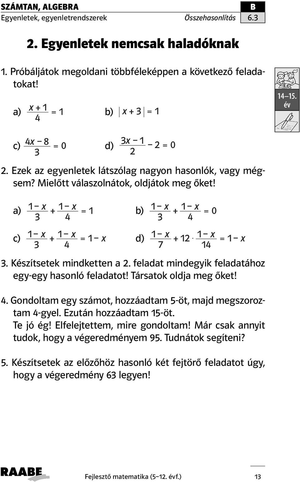 Készítsetek mindketten a. feladat mindegyik feladatához egy-egy hasonló feladatot! Társatok oldja meg őket! 4. Gondoltam egy számot, hozzáadtam 5-öt, majd megszoroztam 4-gyel. Ezután hozzáadtam 5-öt.