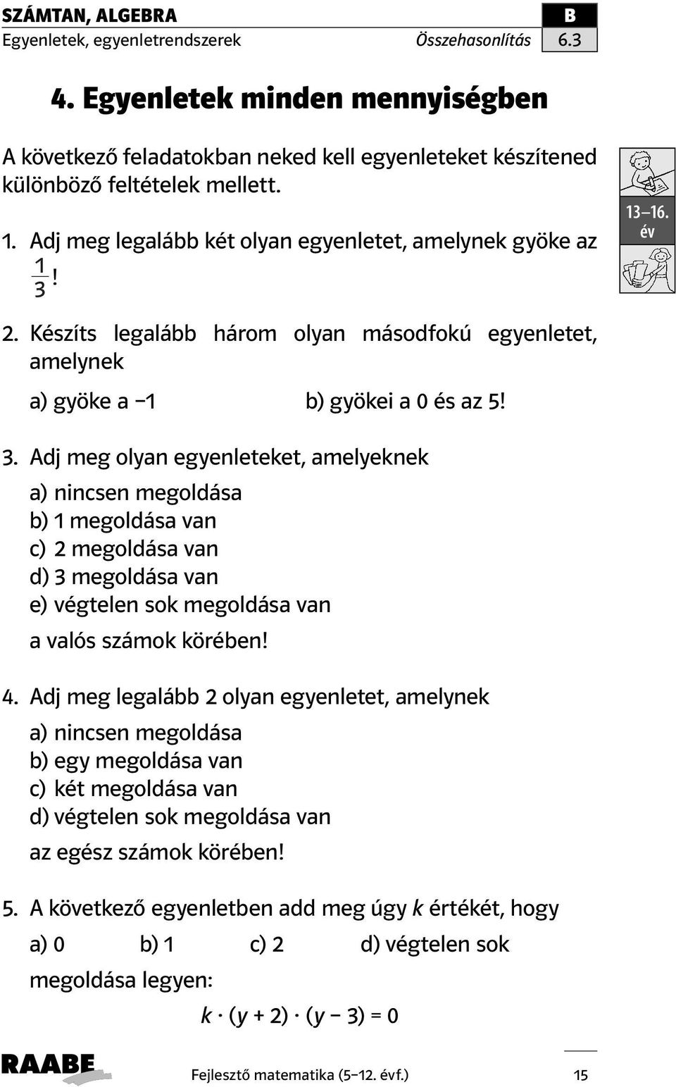 Adj meg olyan egyenleteket, amelyeknek a) nincsen megoldása b) megoldása van c) megoldása van d) megoldása van e) végtelen sok megoldása van a valós számok körében! 4.