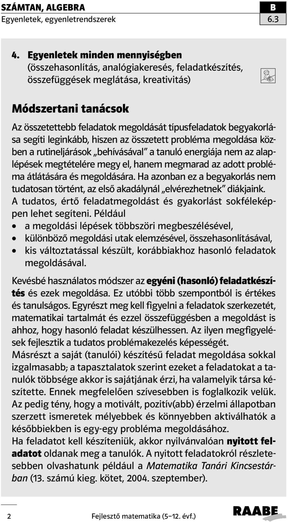 begyakorlása segíti leginkább, hiszen az összetett probléma megoldása közben a rutineljárások behívásával a tanuló energiája nem az alaplépések megtételére megy el, hanem megmarad az adott probléma