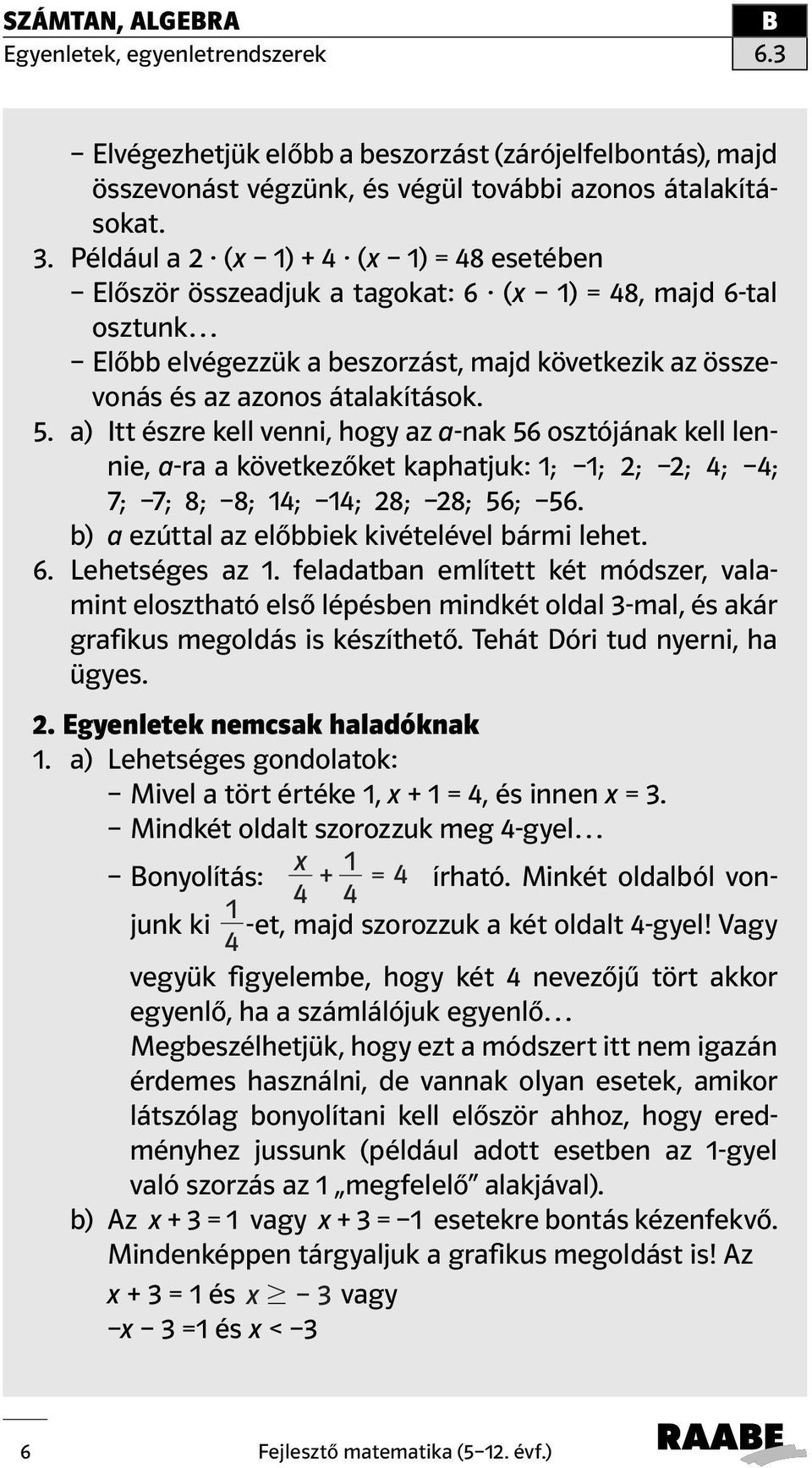 a) Itt észre kell venni, hogy az a-nak 56 osztójának kell lennie, a-ra a következőket kaphatjuk: ; ; ; ; 4; 4; 7; 7; 8; 8; 4; 4; 8; 8; 56; 56. b) a ezúttal az előbbiek kivételével bármi lehet. 6.