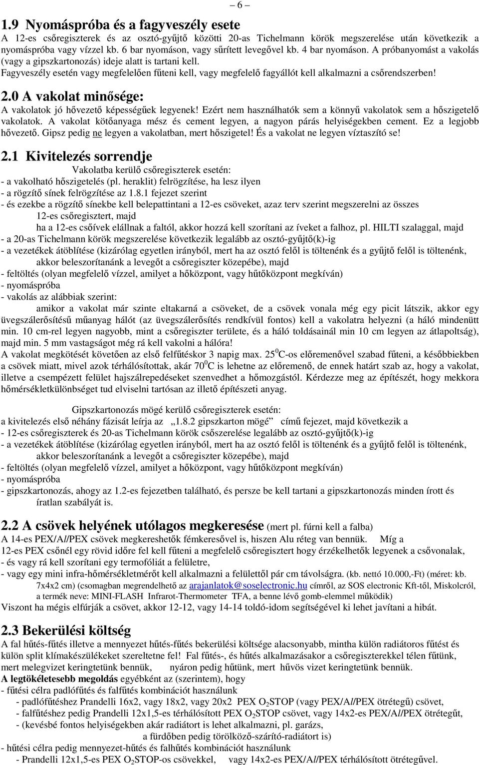 Fagyveszély esetén vagy megfelelıen főteni kell, vagy megfelelı fagyállót kell alkalmazni a csırendszerben! 2.0 A vakolat minısége: A vakolatok jó hıvezetı képességőek legyenek!