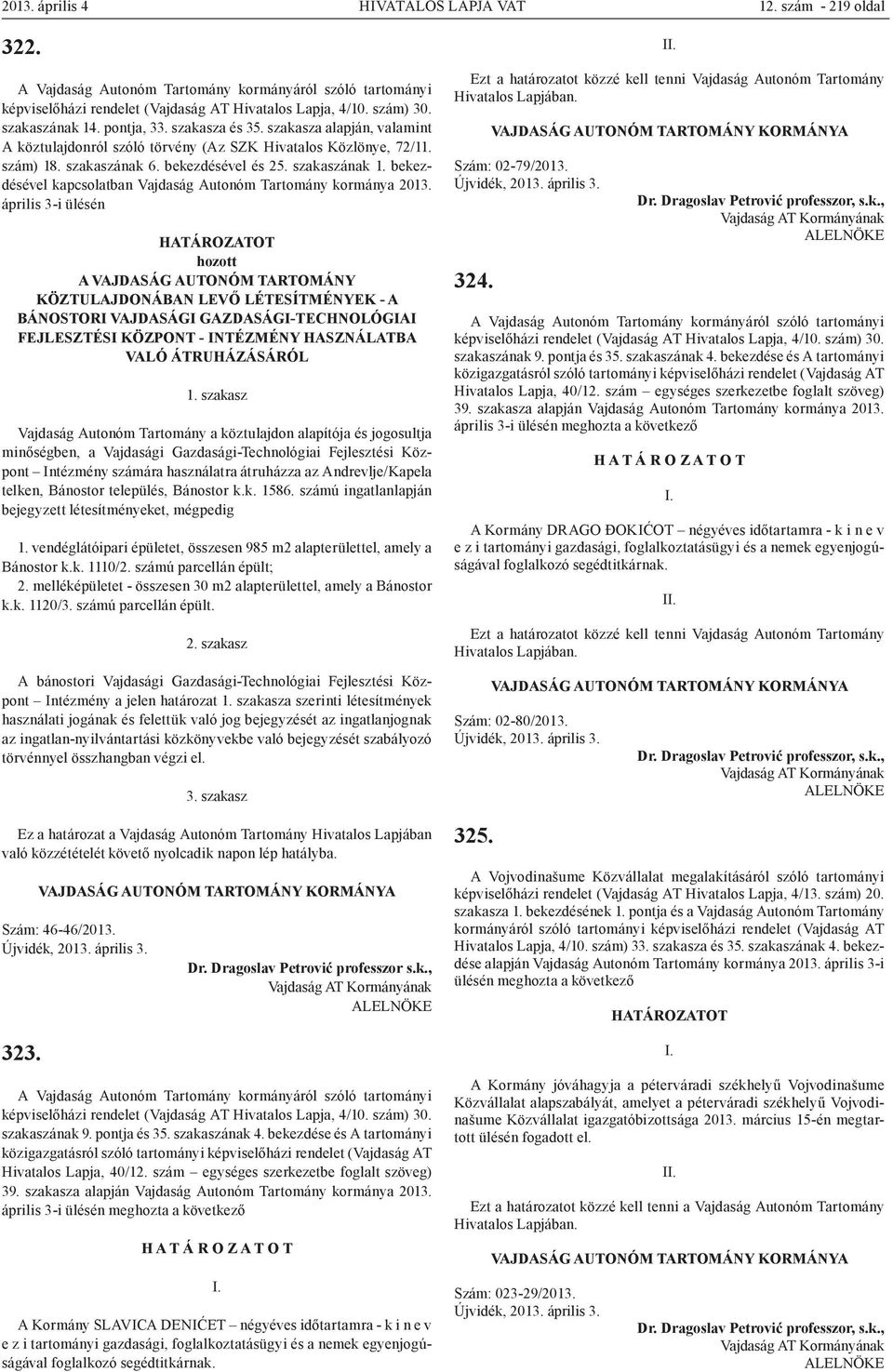 április 3-i ülésén hozott A VAJDASÁG AUTONÓM TARTOMÁNY KÖZTULAJDONÁBAN LEVŐ LÉTESÍTMÉNYEK - A BÁNOSTORI VAJDASÁGI GAZDASÁGI-TECHNOLÓGIAI FEJLESZTÉSI KÖZPONT - INTÉZMÉNY HASZNÁLATBA VALÓ ÁTRUHÁZÁSÁRÓL