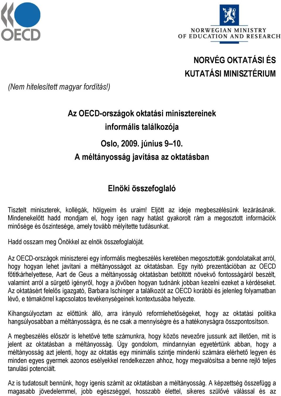 Mindenekelőtt hadd mondjam el, hogy igen nagy hatást gyakorolt rám a megosztott információk minősége és őszintesége, amely tovább mélyítette tudásunkat.