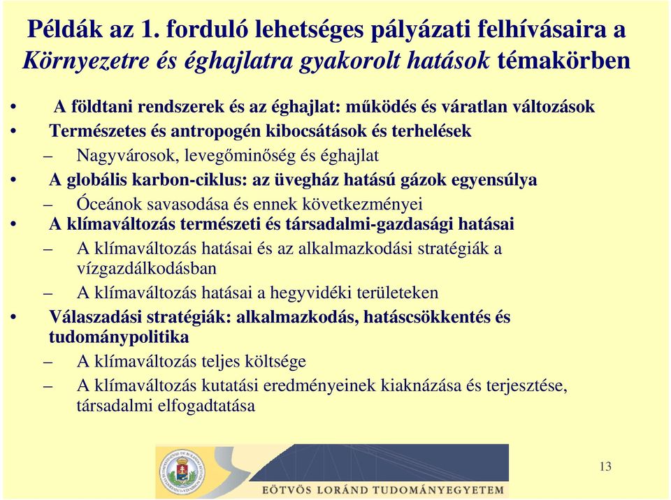 antropogén kibocsátások és terhelések Nagyvárosok, levegıminıség és éghajlat A globális karbon-ciklus: az üvegház hatású gázok egyensúlya Óceánok savasodása és ennek következményei A