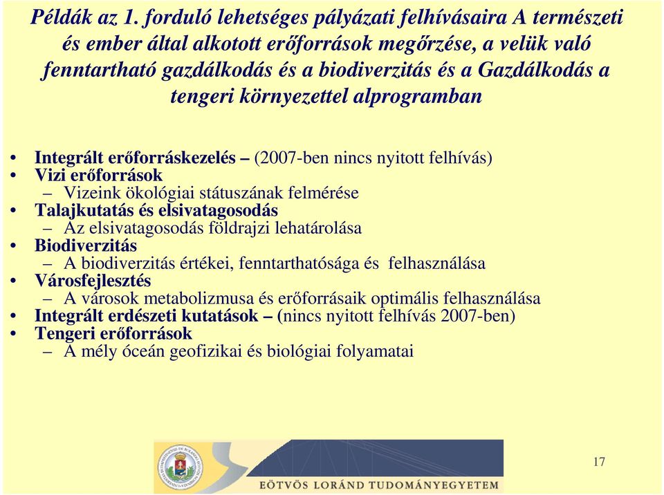 a tengeri környezettel alprogramban Integrált erıforráskezelés (2007-ben nincs nyitott felhívás) Vizi erıforrások Vizeink ökológiai státuszának felmérése Talajkutatás és