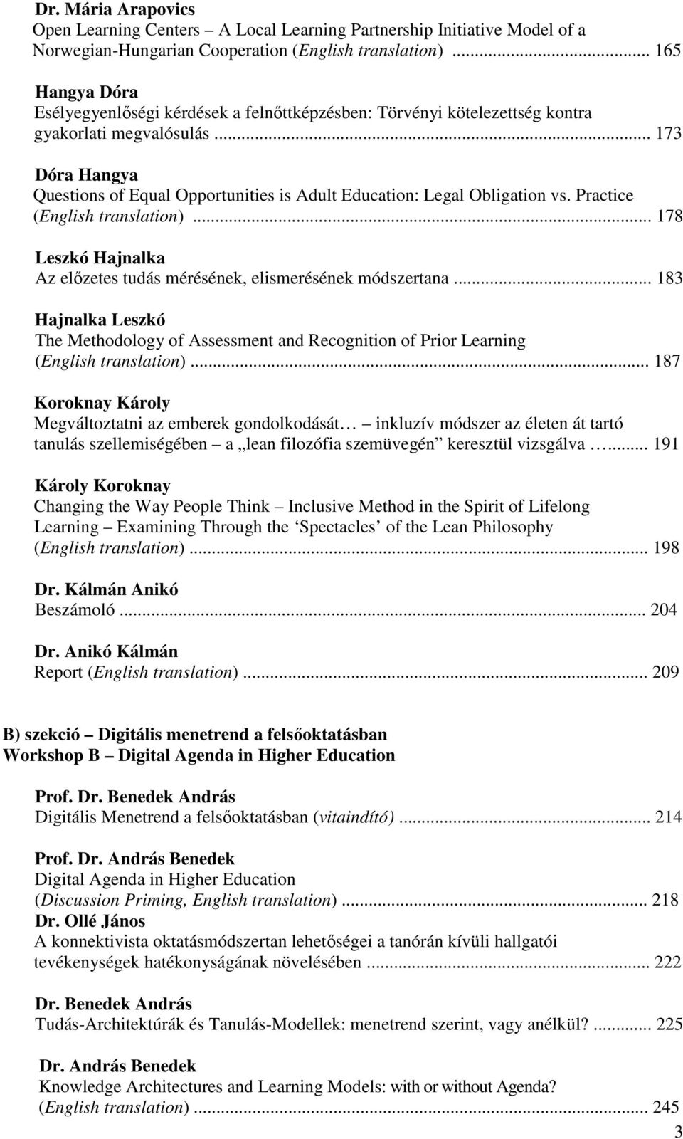 .. 173 Dóra Hangya Questions of Equal Opportunities is Adult Education: Legal Obligation vs. Practice (English translation)... 178 Leszkó Hajnalka Az előzetes tudás mérésének, elismerésének módszertana.