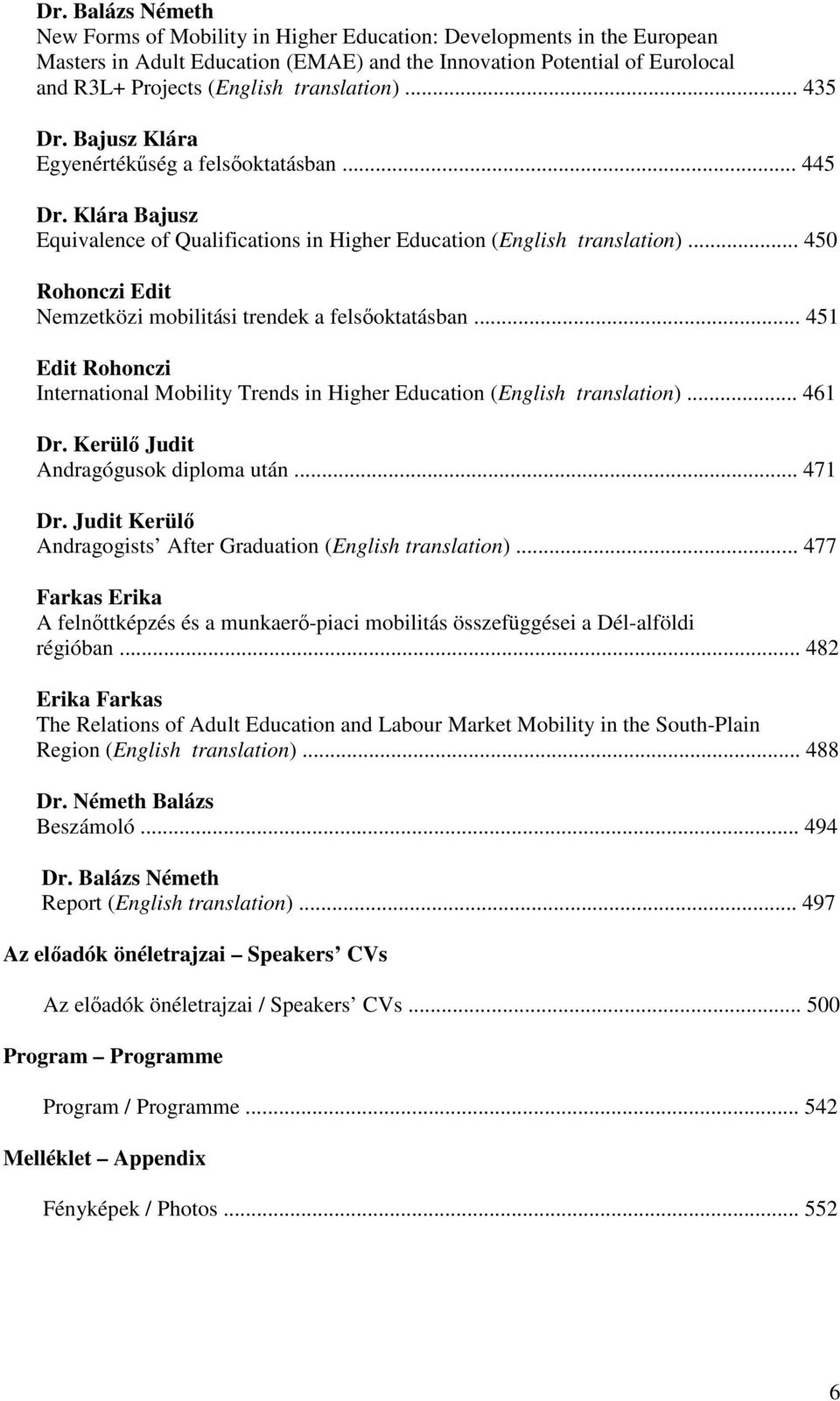 .. 450 Rohonczi Edit Nemzetközi mobilitási trendek a felsőoktatásban... 451 Edit Rohonczi International Mobility Trends in Higher Education (English translation)... 461 Dr.