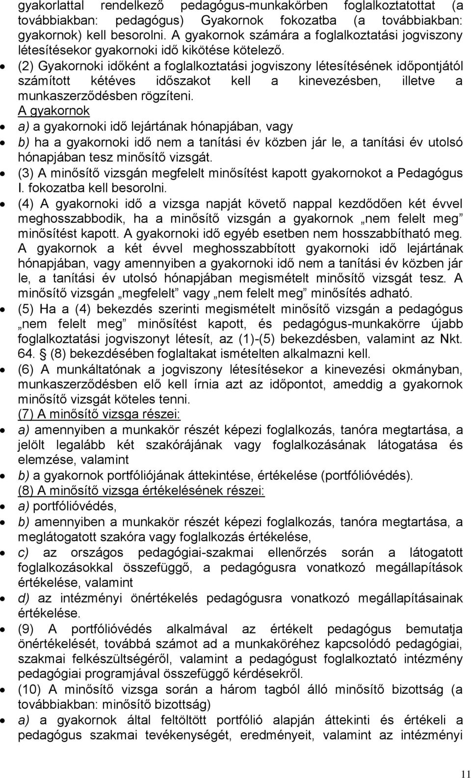 (2) Gyakornoki időként a foglalkoztatási jogviszony létesítésének időpontjától számított kétéves időszakot kell a kinevezésben, illetve a munkaszerződésben rögzíteni.