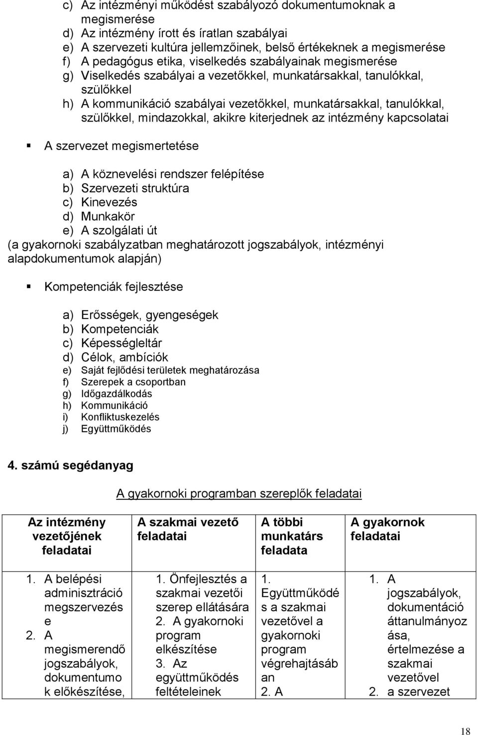 mindazokkal, akikre kiterjednek az intézmény kapcsolatai A szervezet megismertetése a) A köznevelési rendszer felépítése b) Szervezeti struktúra c) Kinevezés d) Munkakör e) A szolgálati út (a