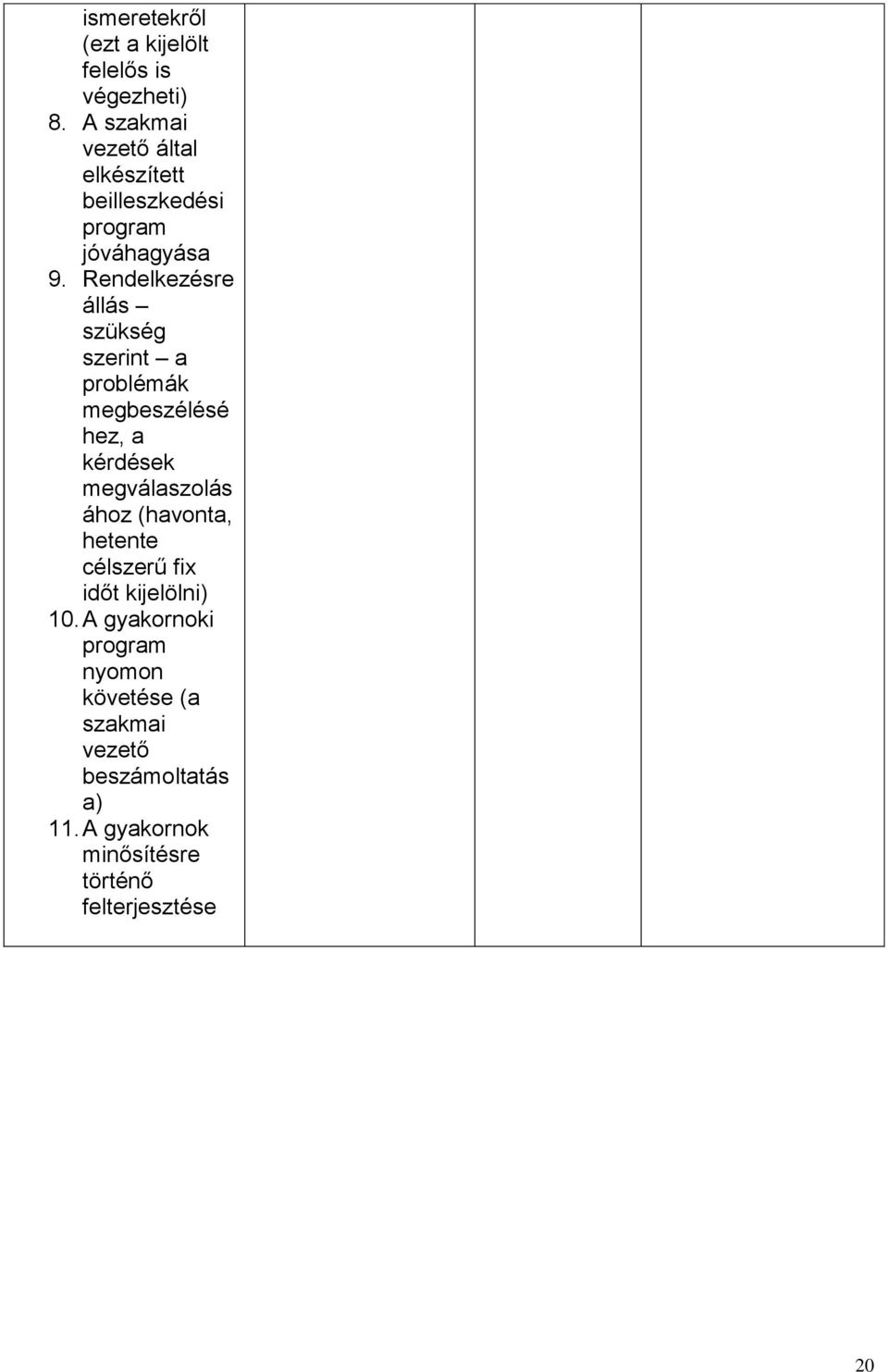 Rendelkezésre állás szükség szerint a problémák megbeszélésé hez, a kérdések megválaszolás ához