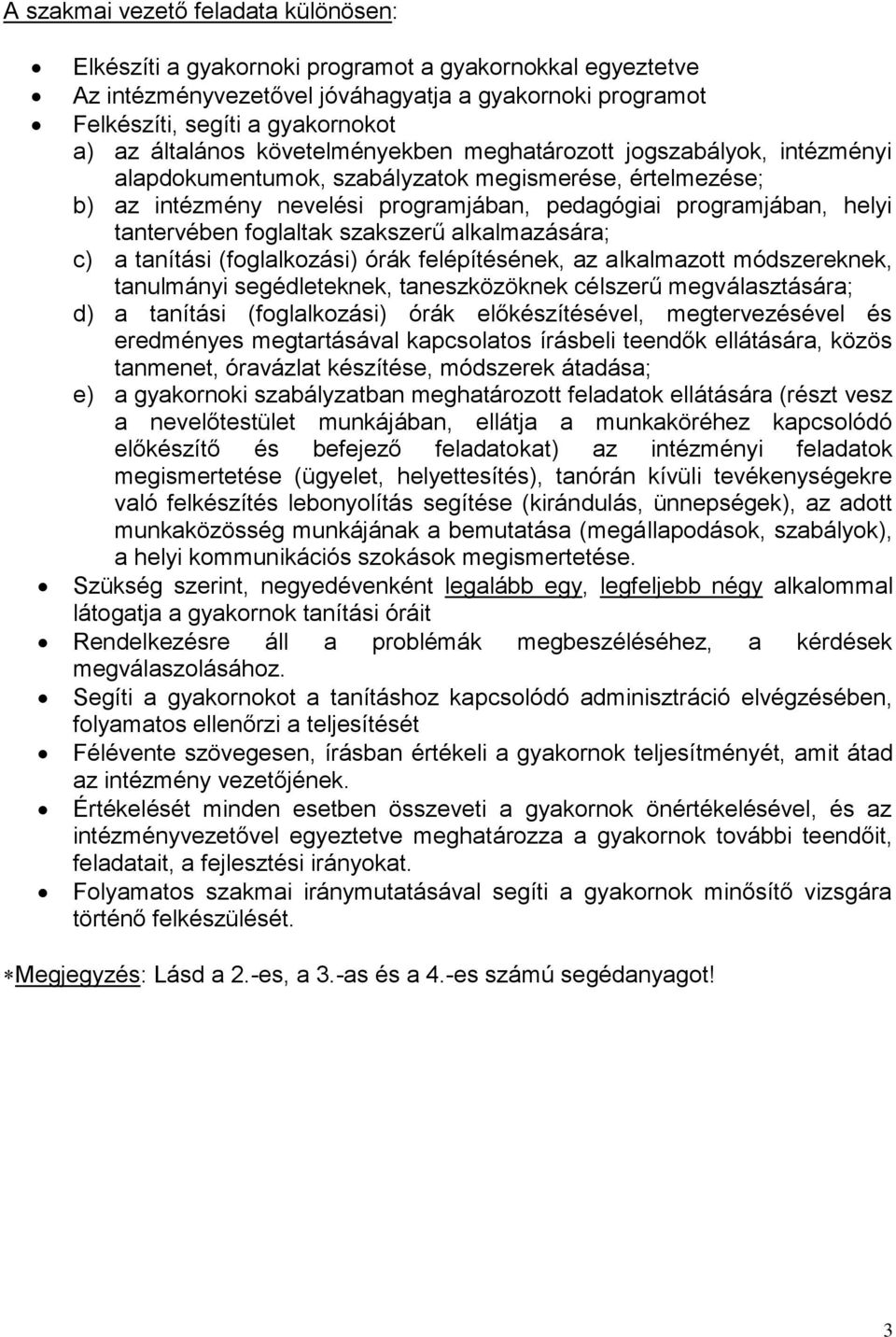 tantervében foglaltak szakszerű alkalmazására; c) a tanítási (foglalkozási) órák felépítésének, az alkalmazott módszereknek, tanulmányi segédleteknek, taneszközöknek célszerű megválasztására; d) a