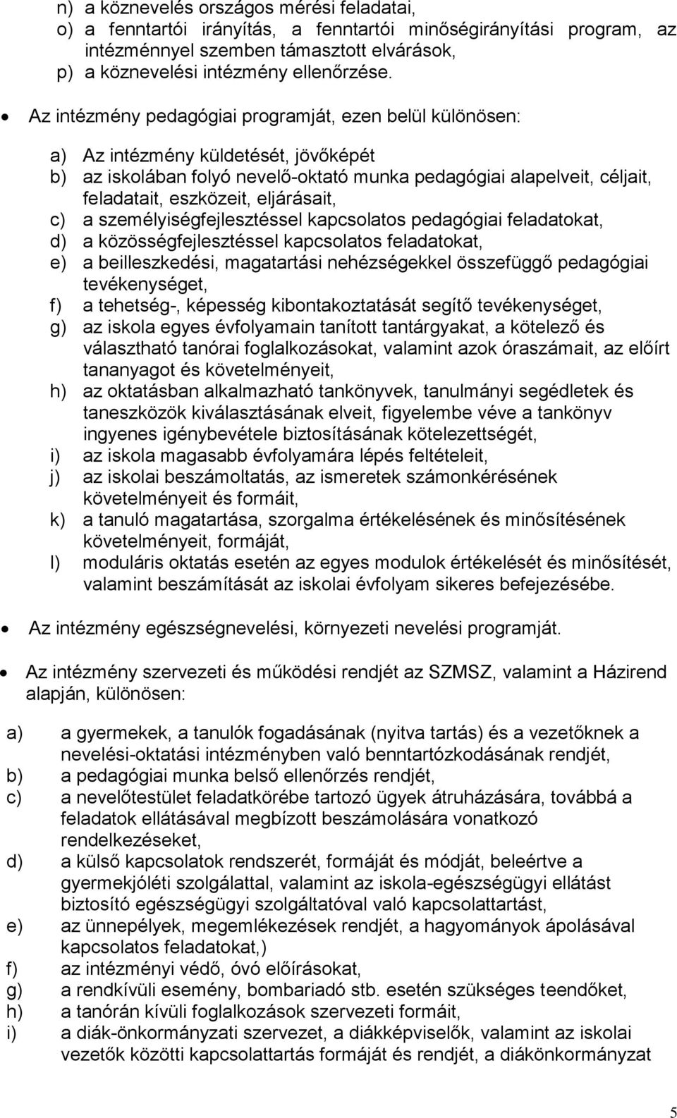 eljárásait, c) a személyiségfejlesztéssel kapcsolatos pedagógiai feladatokat, d) a közösségfejlesztéssel kapcsolatos feladatokat, e) a beilleszkedési, magatartási nehézségekkel összefüggő pedagógiai