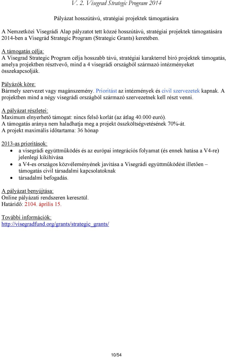 A támogatás célja: A Visegrad Strategic Program célja hosszabb távú, stratégiai karakterrel bíró projektek támogatás, amelya projektben résztvevő, mind a 4 visegrádi országból származó intézményeket