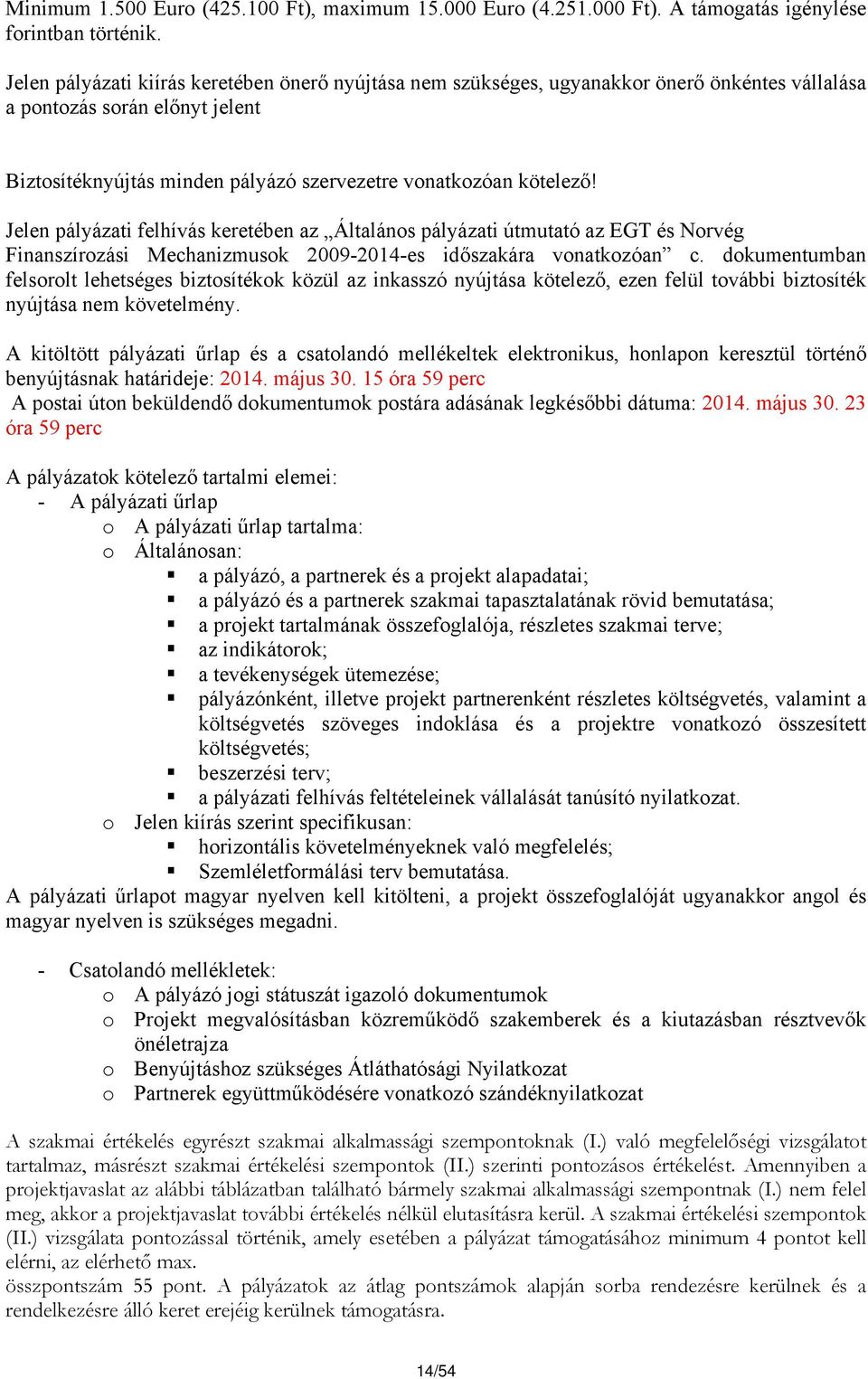 Jelen pályázati felhívás keretében az Általános pályázati útmutató az EGT és Norvég Finanszírozási Mechanizmusok 2009-2014-es időszakára vonatkozóan c.