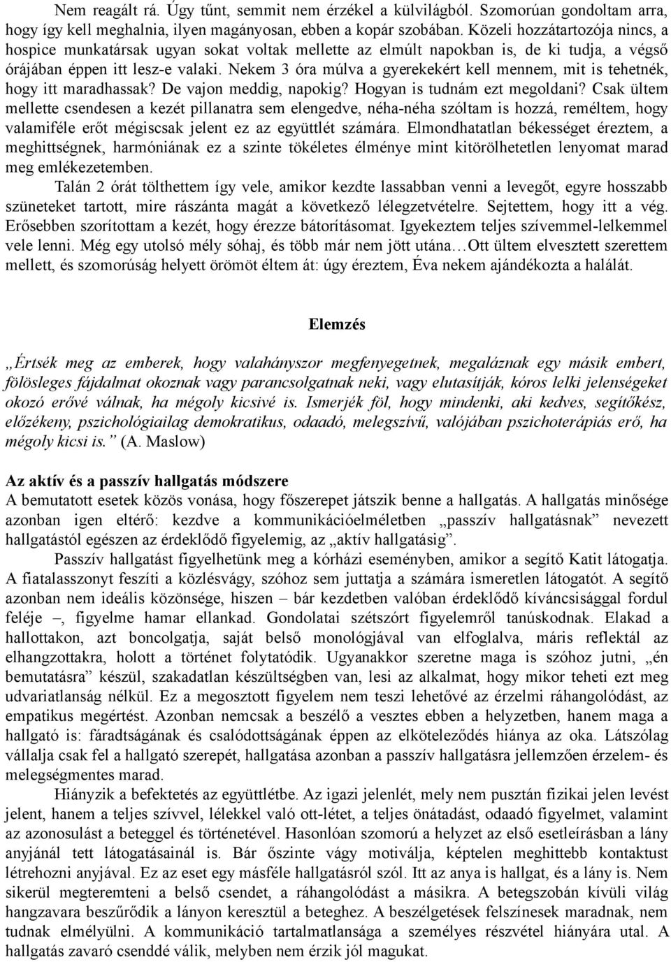 Nekem 3 óra múlva a gyerekekért kell mennem, mit is tehetnék, hogy itt maradhassak? De vajon meddig, napokig? Hogyan is tudnám ezt megoldani?