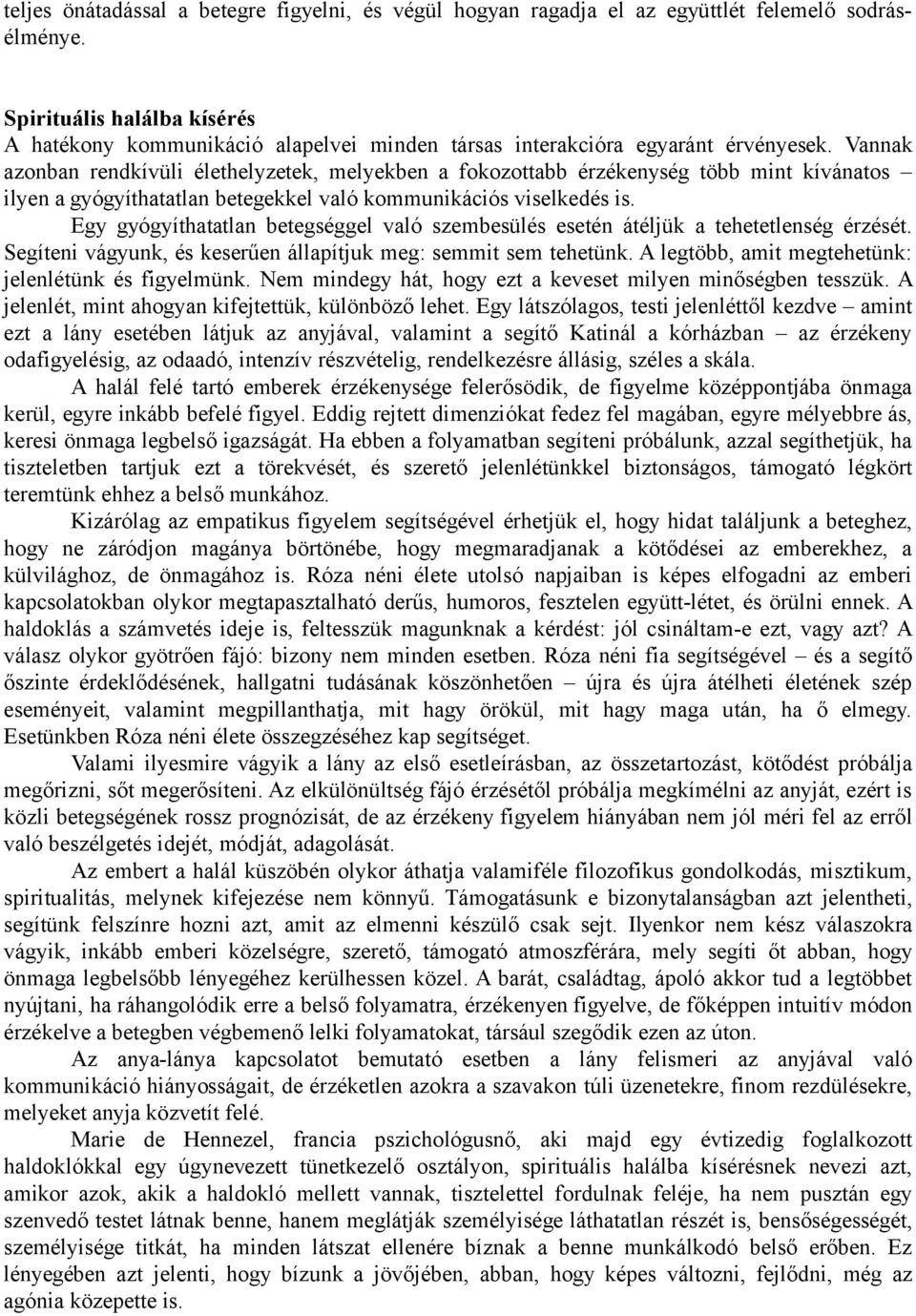 Vannak azonban rendkívüli élethelyzetek, melyekben a fokozottabb érzékenység több mint kívánatos ilyen a gyógyíthatatlan betegekkel való kommunikációs viselkedés is.