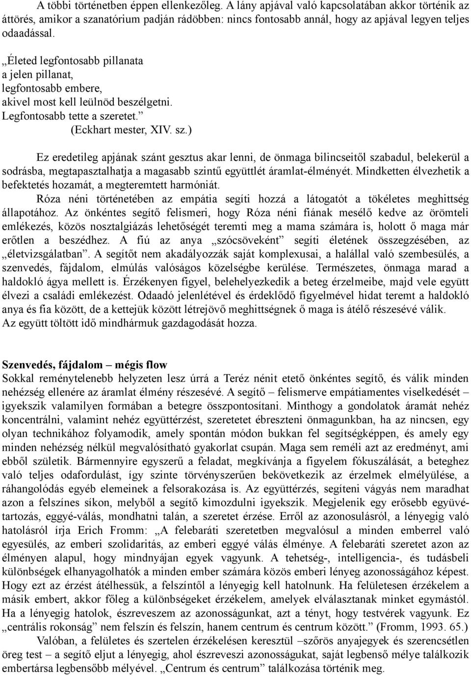 Életed legfontosabb pillanata a jelen pillanat, legfontosabb embere, akivel most kell leülnöd beszélgetni. Legfontosabb tette a sze