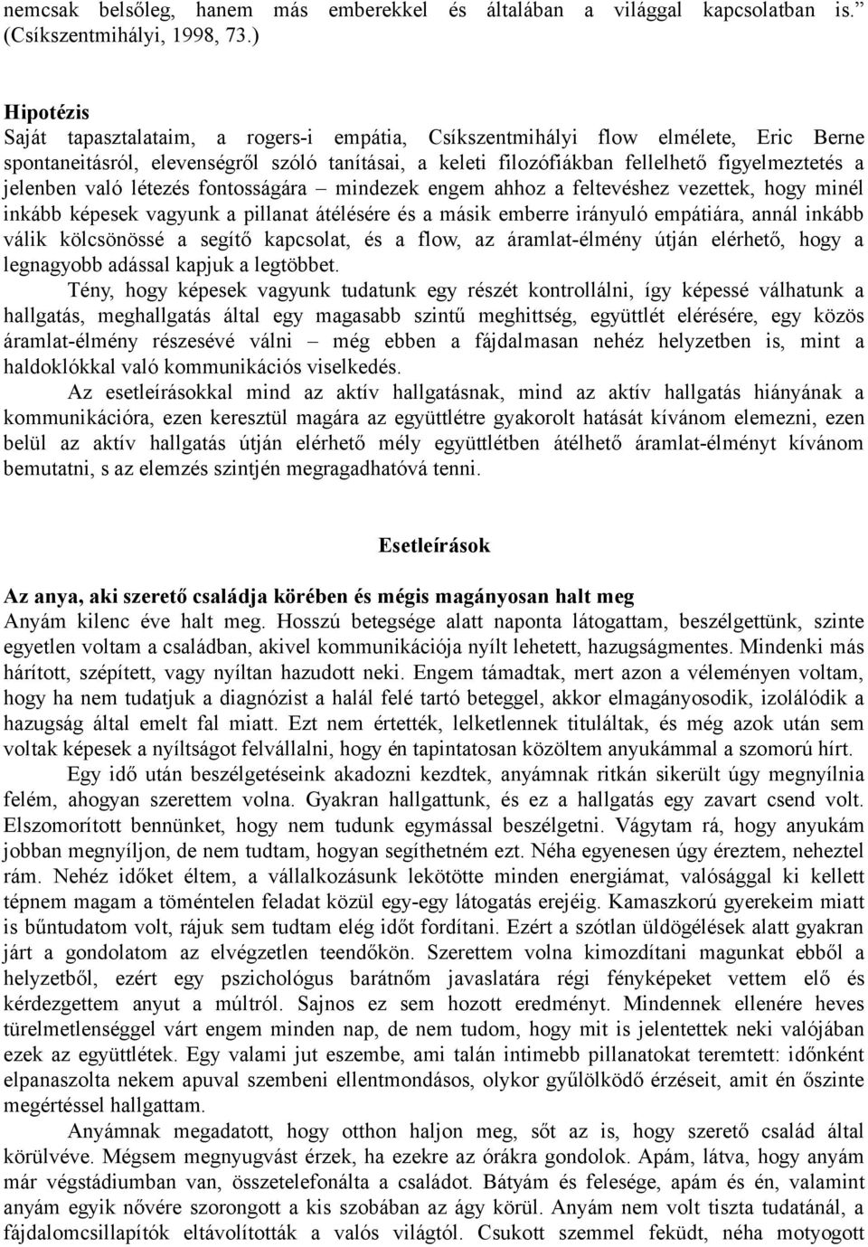 jelenben való létezés fontosságára mindezek engem ahhoz a feltevéshez vezettek, hogy minél inkább képesek vagyunk a pillanat átélésére és a másik emberre irányuló empátiára, annál inkább válik