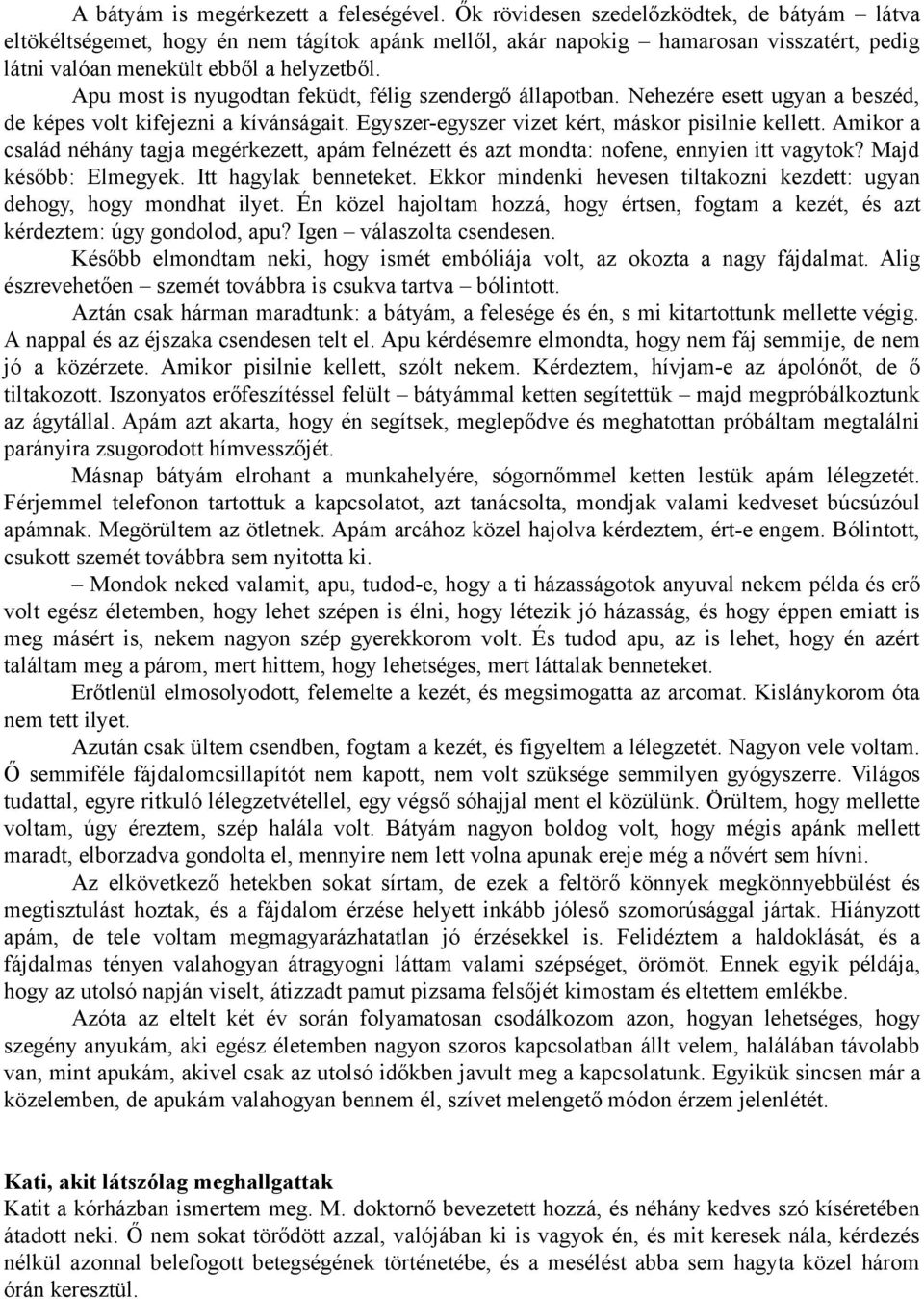 Apu most is nyugodtan feküdt, félig szendergő állapotban. Nehezére esett ugyan a beszéd, de képes volt kifejezni a kívánságait. Egyszer-egyszer vizet kért, máskor pisilnie kellett.