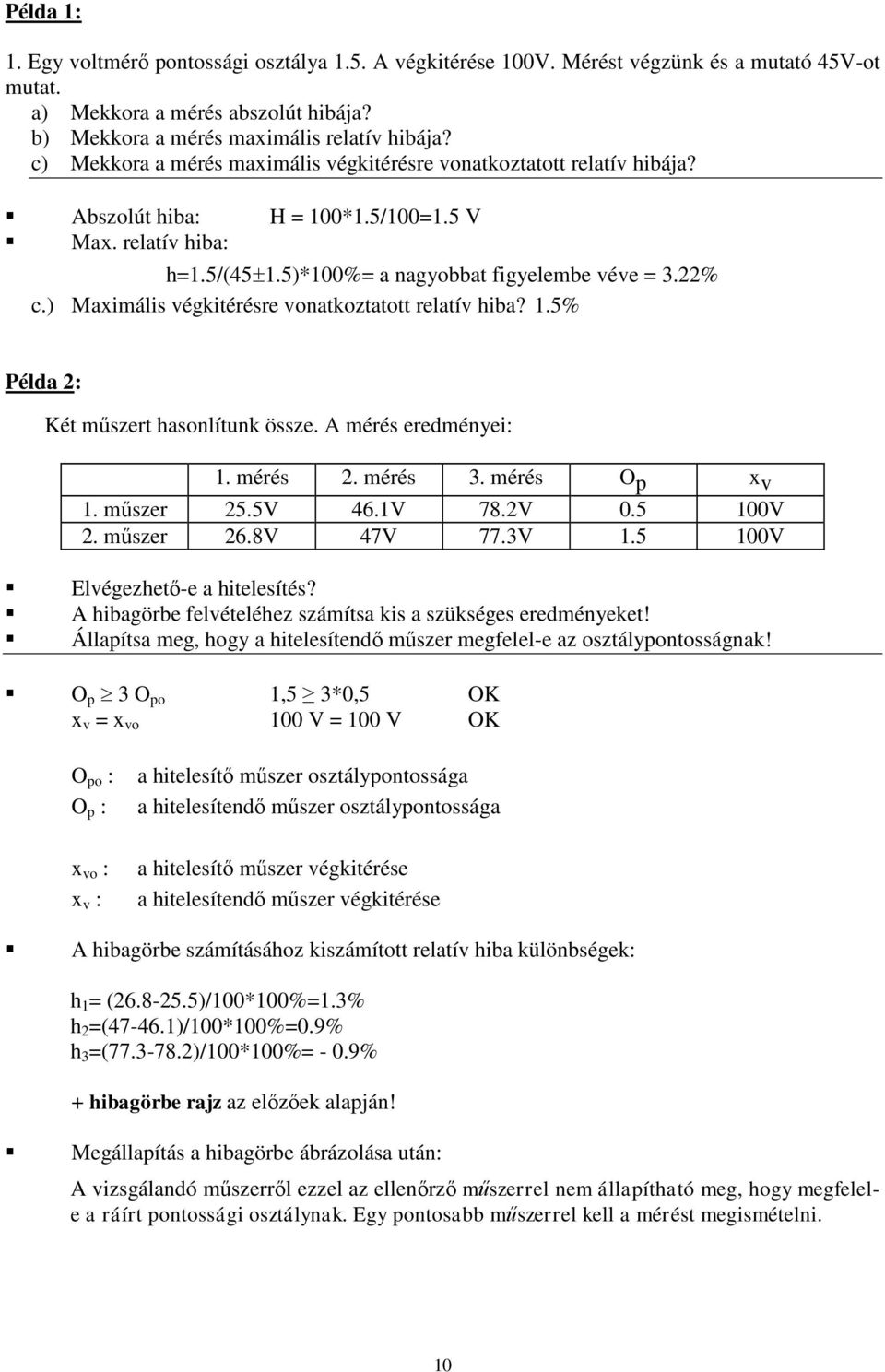 ) Maximális végkitérésre vonatkoztatott relatív hiba? 1.5% Példa 2: Két műszert hasonlítunk össze. A mérés eredményei: 1. mérés 2. mérés 3. mérés O p x v 1. műszer 25.5V 46.1V 78.2V 0.5 100V 2.