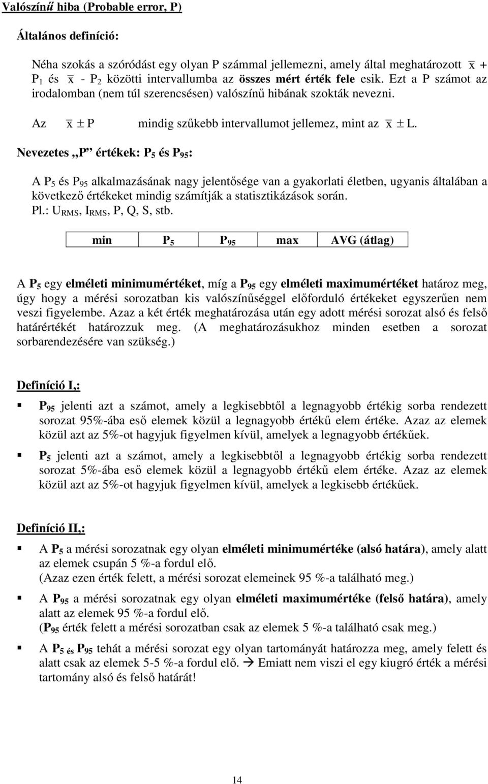 Nevezetes P értékek: P 5 és P 95 : A P 5 és P 95 alkalmazásának nagy jelentősége van a gyakorlati életben, ugyanis általában a következő értékeket mindig számítják a statisztikázások során. Pl.