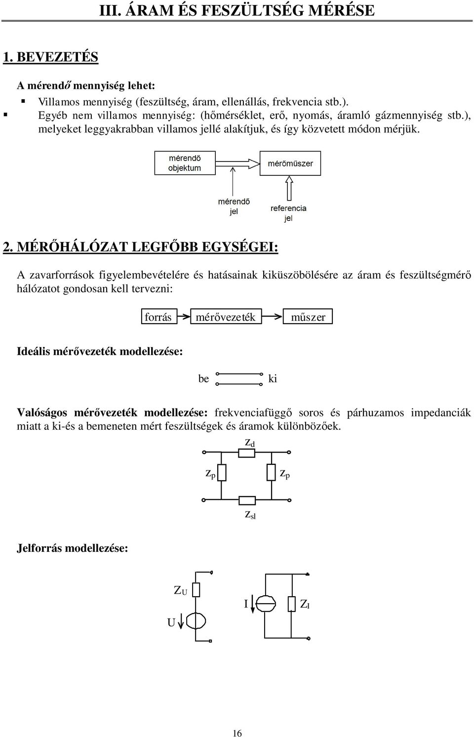 MÉRŐHÁLÓZAT LEGFŐBB EGYSÉGEI: A zavarforrások figyelembevételére és hatásainak kiküszöbölésére az áram és feszültségmérő hálózatot gondosan kell tervezni: forrás mérővezeték műszer