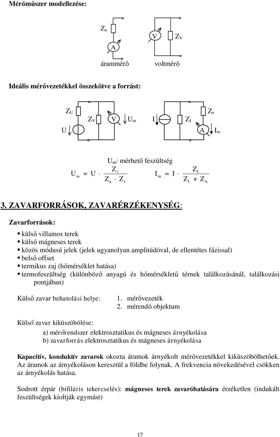 (hőmérséklet hatása) termofeszültség (különböző anyagú és hőmérsékletű térnek találkozásánál, találkozási pontjában) Külső zavar behatolási helye: 1. mérővezeték 2.