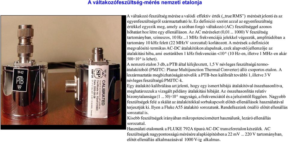 .. 1000) V tartományban, szinuszos, 10 Hz...1 MHz frekvenciájú jelekkel végezzük, amplitúdóban a tartomány 10 khz felett (22 MHzV szorzattal) korlátozott.