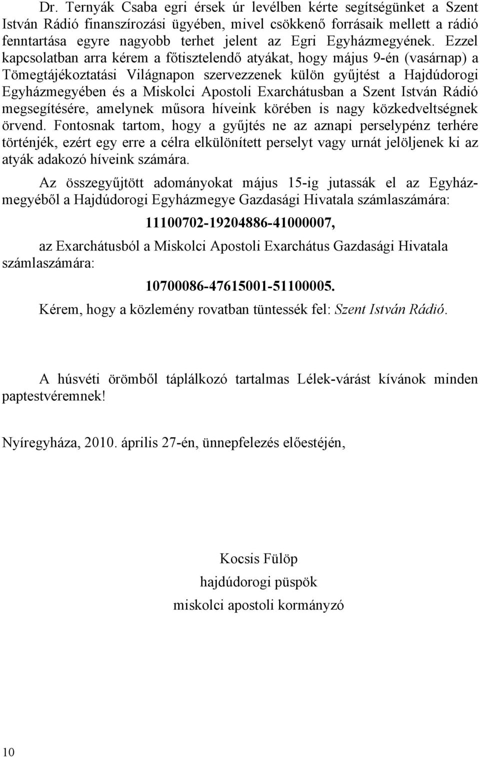 Ezzel kapcsolatban arra kérem a főtisztelendő atyákat, hogy május 9-én (vasárnap) a Tömegtájékoztatási Világnapon szervezzenek külön gyűjtést a Hajdúdorogi Egyházmegyében és a Miskolci Apostoli