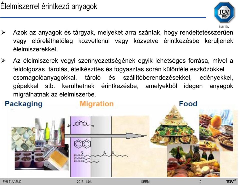 Az élelmiszerek vegyi szennyezettségének egyik lehetséges forrása, mivel a feldolgozás, tárolás, ételkészítés és fogyasztás során