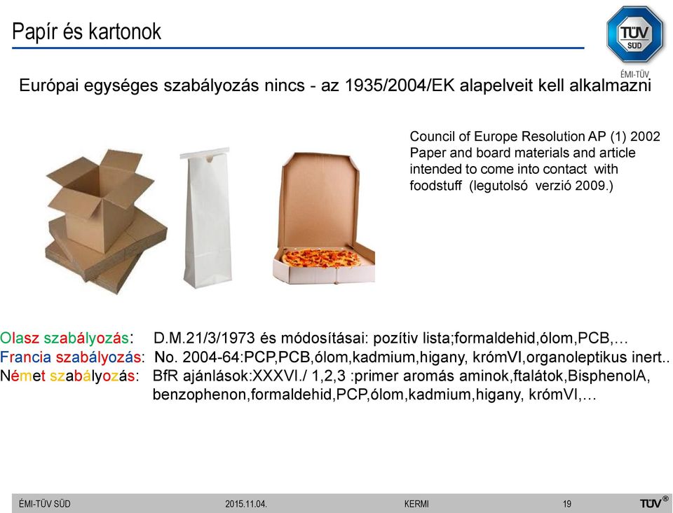 21/3/1973 és módosításai: pozítiv lista;formaldehid,ólom,pcb, Francia szabályozás: No. 2004-64:PCP,PCB,ólom,kadmium,higany, krómvi,organoleptikus inert.