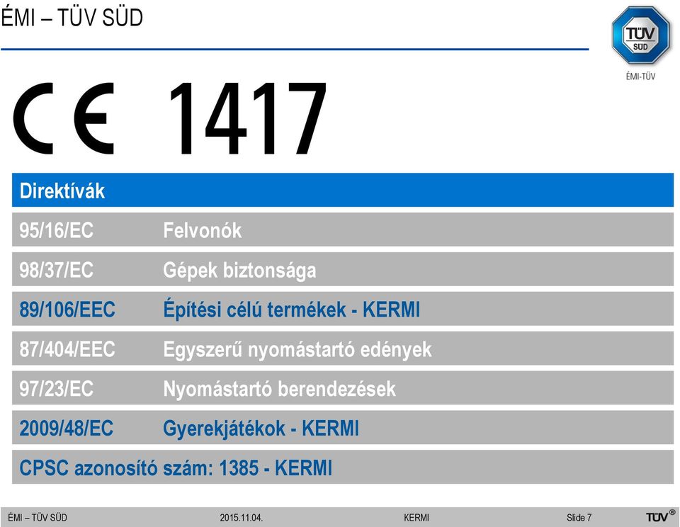 nyomástartó edények 97/23/EC Nyomástartó berendezések 2009/48/EC