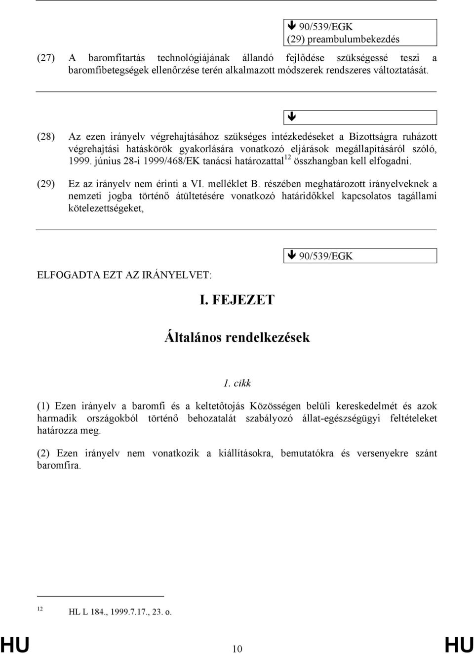 június 28-i 1999/468/EK tanácsi határozattal 12 összhangban kell elfogadni. (29) Ez az irányelv nem érinti a VI. melléklet B.