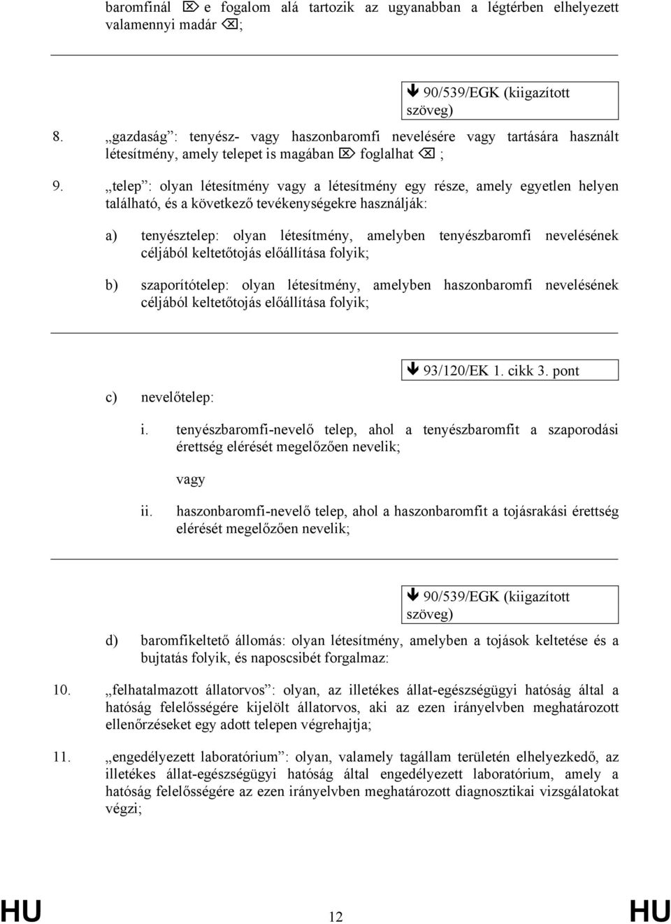 telep : olyan létesítmény vagy a létesítmény egy része, amely egyetlen helyen található, és a következő tevékenységekre használják: a) tenyésztelep: olyan létesítmény, amelyben tenyészbaromfi