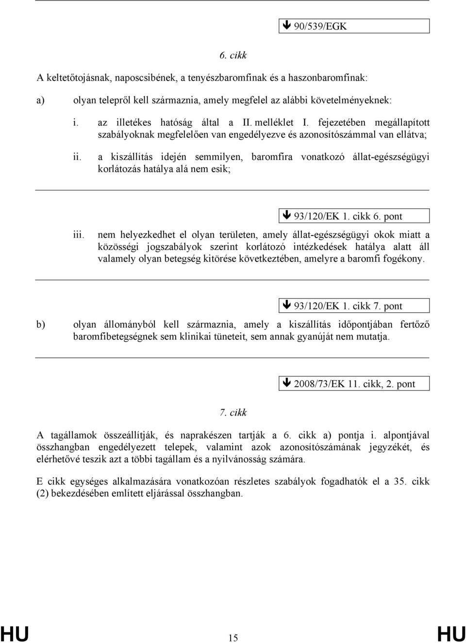 a kiszállítás idején semmilyen, baromfira vonatkozó állat-egészségügyi korlátozás hatálya alá nem esik; iii. 93/120/EK 1. cikk 6.