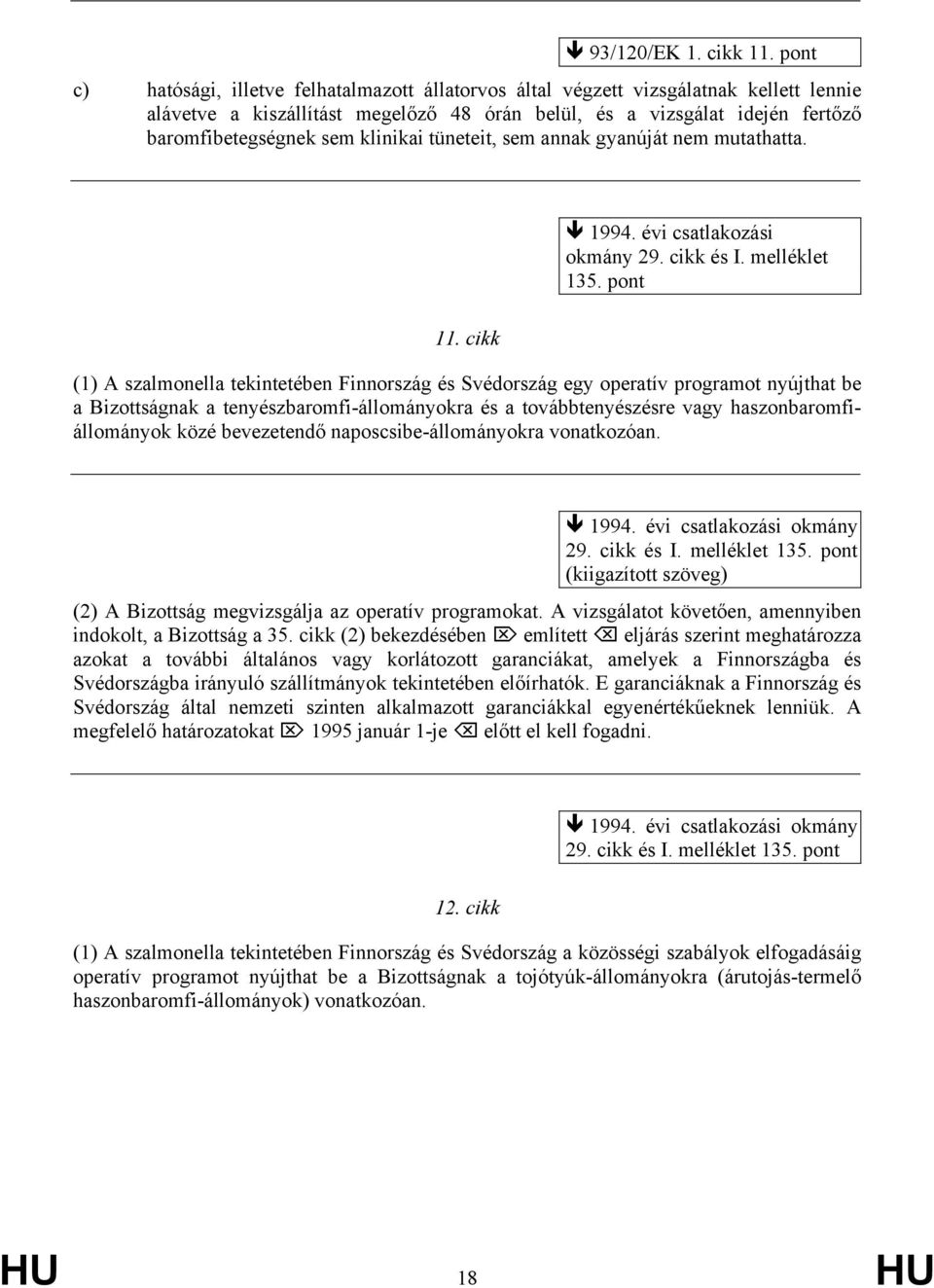 klinikai tüneteit, sem annak gyanúját nem mutathatta. 1994. évi csatlakozási okmány 29. cikk és I. melléklet 135. pont 11.