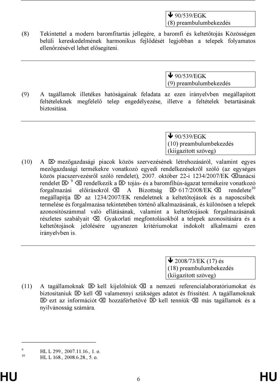 90/539/EGK (9) preambulumbekezdés (9) A tagállamok illetékes hatóságainak feladata az ezen irányelvben megállapított feltételeknek megfelelő telep engedélyezése, illetve a feltételek betartásának