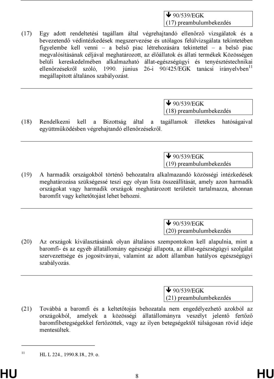 alkalmazható állat-egészségügyi és tenyésztéstechnikai ellenőrzésekről szóló, 1990. június 26-i 90/425/EGK tanácsi irányelvben 11 megállapított általános szabályozást.