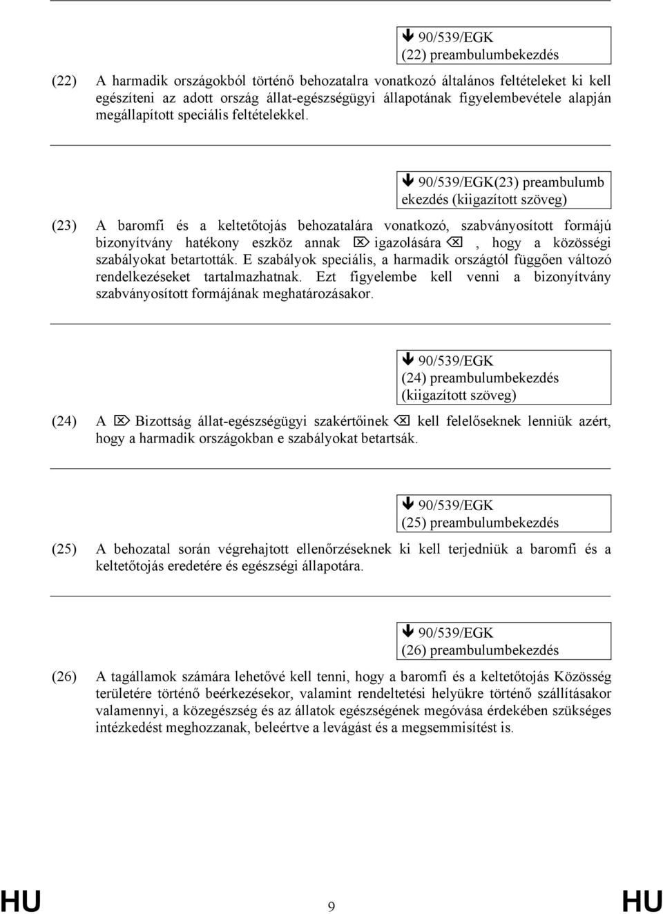 90/539/EGK(23) preambulumb ekezdés (kiigazított szöveg) (23) A baromfi és a keltetőtojás behozatalára vonatkozó, szabványosított formájú bizonyítvány hatékony eszköz annak igazolására, hogy a